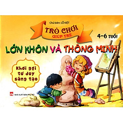 Trò Chơi Giúp Trẻ Lớn Khôn Và Thông Minh (4-6 Tuổi) – Khơi Gợi Tư Duy Sáng Tạo