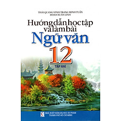 Hướng Dẫn Học Tập Và Làm Bài Ngữ Văn Lớp 12 (Tập 2)