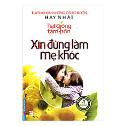 Hạt Giống Tâm Hồn – Xin Đừng Làm Mẹ Khóc (Tái Bản)