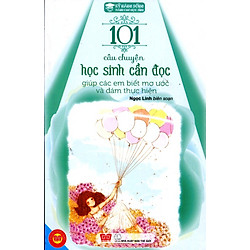 Kỹ Năng Sống – 101 Câu Chuyện Học Sinh Cần Đọc Giúp Các Em Biết Mơ Ước Và Dám Thực Hiện