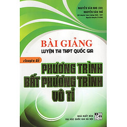 Bài Giảng Luyện Thi THPT Quốc Gia Chuyên Đề Phương Trình – Bất Phương Trình Vô Tỉ