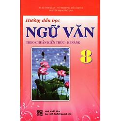Hướng Dẫn Học Ngữ Văn Theo Chuẩn Kiến Thức Kĩ Năng Lớp 8