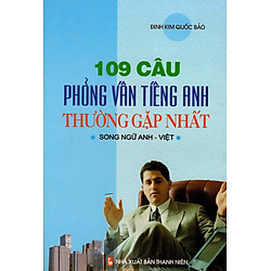 109 Câu Phỏng Vấn Tiếng Anh Thường Gặp Nhất (Song Ngữ Anh – Việt)