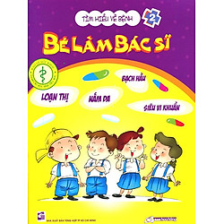 Tìm Hiểu Về Bệnh – Bé Làm Bác Sỹ (Quyển 2)
