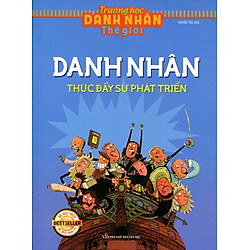 Trường Học Danh Nhân Thế Giới – Danh Nhân Thúc Đẩy Sự Phát Triển