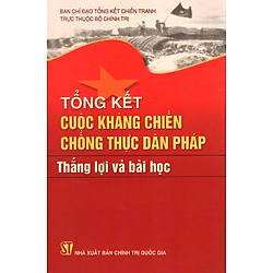 Tổng Kết Cuộc Kháng Chiến Chống Thực Dân Pháp – Thắng Lợi Và Bài Học