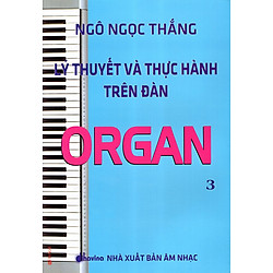 Lý Thuyết Và Thực Hành Trên Đàn Organ (Tập 3)