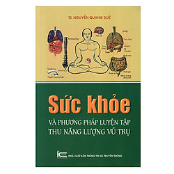 Sức Khỏe Và Phương Pháp Luyện Tập Thu Năng Lượng Vũ Trụ (Tái Bản)