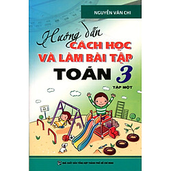 Hướng Dẫn Cách Học Và Làm Bài Tập Toán Lớp 3 – Tập 1 (Tái Bản 2016)