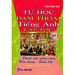 Tự Học Đàm Thoại Tiếng Anh Cấp Tốc – Dành Cho Nhân Viên Bán Hàng, Siêu Thị (Tập 2)