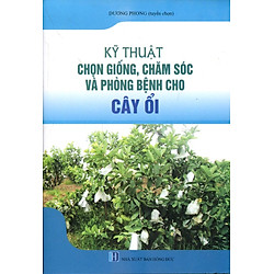 Kỹ Thuật Chọn Giống, Chăm Sóc Và Phòng Bệnh Cho Cây Ổi