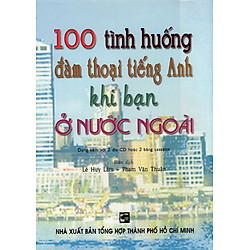 100 Tình Huống Đàm Thoại Tiếng Anh Khi Bạn Ở Nước Ngoài