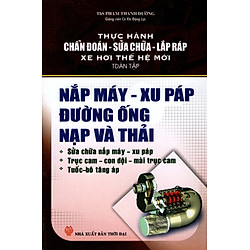 Thực Hành  Chẩn Đoán – Sửa Chữa – Lắp Ráp Xe Hơi Thế Hệ Mới (Toàn Tập) – Nắp Máy, Xu Páp Đường Ống Nạp Và Thải