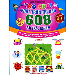Trò Chơi Phát Triển Trí Não (608 Bài Trắc Nghiệm – Dành Cho Trẻ Từ 4 – 5 Tuổi) (Quyển 1)