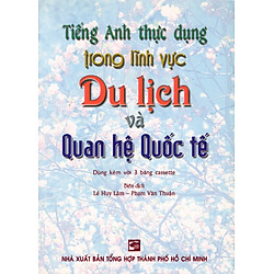 Tiếng Anh Thực Dụng Trong Lĩnh Vực Du Lịch Và Quan Hệ Quốc Tế (Không Kèm Băng Cassette)