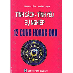 Tính Cách – Tình Yêu – Sự Nghiệp 12 Cung Hoàng Đạo