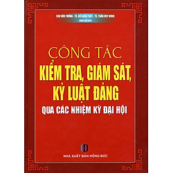 Công Tác Kiểm Tra, Giám Sát, Kỷ Luật Đảng Qua Các Nhiệm Kỳ Đại Hội