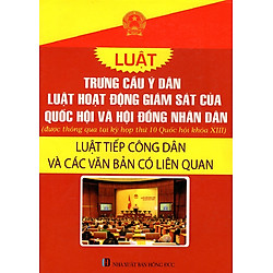 Luật Trưng Cầu Ý Dân – Luật Hoạt Động Giám Sát Của Quốc Hội Và Hội Động Nhân Dân – Luật Tiếp Công Dân Và Các Văn Bản Có Liên Quan