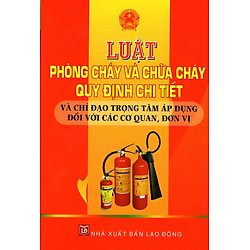 Luật Phòng Cháy Và Chữa Cháy – Quy Định Chi Tiết Và Chỉ Đạo Trọng Tâm Áp Dụng Đối Với Các Cơ Quan, Đơn Vị