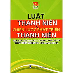 Luật Thanh Niên & Chiến Lược Phát Triển Thanh Niên – Văn Bản Chỉ Đạo Của Trung Ương Đoàn Thực Hiện Nhiệm Vụ Của Đảng Đề Ra
