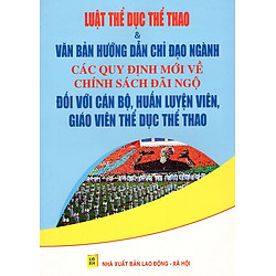 Luật Thể Dục Thể Thao & Văn Bản Hướng Dẫn Chỉ Đạo Ngành Các Quy Định Mới Về Chính Sách Đãi Ngộ Đối Với Cán Bộ, Huấn Luyện Viên, Giáo Viên Thể Dục Thể Thao