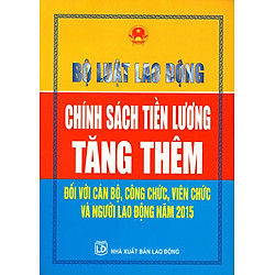 Bộ Luật Lao Động – Chính Sách Tiền Lương Tăng Thêm Đối Với Cán Bộ, Công Chức, Viên Chức Và Người Lao Động Năm 2015