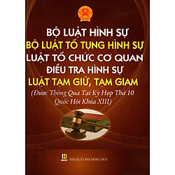 Bộ Luật Hình Sự – Bộ Luật Tố Tụng Hình Sự – Luật Tổ Chức Cơ Quan Điều Tra Hình Sự – Luật Tạm Giữ, Tạm Giam