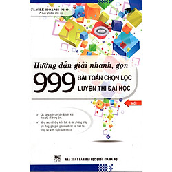 Hướng Dẫn Giải Nhanh, Gọn 999 Bài Toán Chọn Lọc – Luyện Thi Đại Học