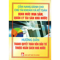 Cẩm Nang Dành Cho Chủ Tài Khoản Và Kế Toán Định Mức Mua Sắm, Quản Lý Tài Sản Nhà Nước – Hướng Dẫn Thanh Quyết Toán Vốn Đầu Tư Thuộc Ngân Sách Nhà Nước