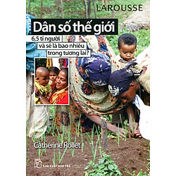 Dân Số Thế Giới – 6,5 Tỉ Người Và Sẽ Là Bao Nhiêu Trong Tương Lai