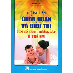 Hướng Dẫn Chẩn Đoán Và Điều Trị Một Số Bệnh Thường Gặp Ở Trẻ Em