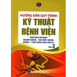 Hướng Dẫn Quy Trình Kỹ Thuật Bệnh Viện – Chuyên Ngành Nhãn Khoa – Tai Mũi Họng Bỏng – Phụ Sản (Nội Khoa) – Tập 2