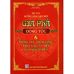 Sổ Tay Hướng Dẫn Ghi Chép Gia Phả Dòng Tộc & Phong Tục Tín Ngưỡng Thờ Cúng Tổ Tiên Của Người Việt