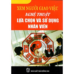 Xem Người Giao Việc – Nghệ Thuật Lựa Chọn Và Sử Dụng Nhân Viên