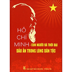 Hồ Chí Minh – Con Người Và Thời Đại Dấu Ấn Trong Lòng Dân Tộc