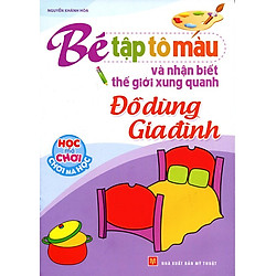 Tập Tô Màu Và Nhận Biết Thế Giới Xung Quanh – Đồ Dùng Gia Đình