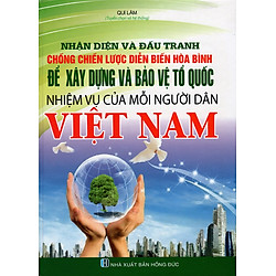 Nhận Diện Và Đấu Tranh Chống Chiến Lược Diễn Biến Hòa Bình Để Xây Dựng Và Bảo Vệ Tổ Quốc – Nhiệm Vụ Của Mỗi Người Dân Việt Nam