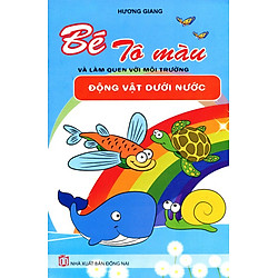 Bé Tô Màu & Làm Quen Với Môi Trường – Động Vật Dưới Nước (Tái Bản)