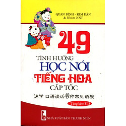 49 Tình Huống Học Nói Tiếng Hoa Cấp Tốc (Kèm CD) – Tái Bản