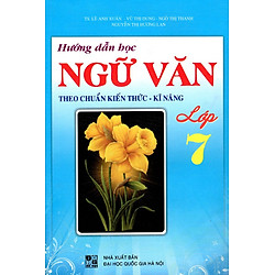 Hướng Dẫn Học Ngữ Văn Theo Chuẩn Kiến Thức – Kĩ Năng Lớp 7