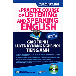 Giáo Trình Luyện Kỹ Năng Nghe – Nói Tiếng Anh (Kèm Theo CD) – Trình Độ Trung Cấp