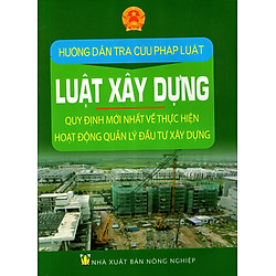 Hướng Dẫn Tra Cứu Pháp Luật – Luật Xây Dựng – Quy Định Mới Nhất Về Thực Hiện Hoạt Động Quản Lý Đầu Tư Xây Dựng