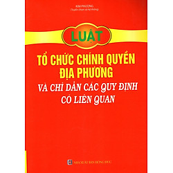 Luật Tổ Chức Chính Quyền Địa Phương Và Chỉ Dẫn Các Quy Định Có Liên Quan