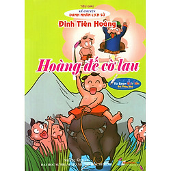 Kể Chuyện Danh Nhân Lịch Sử: Đinh Tiên Hoàng – Hoàng Đế Cờ Lau