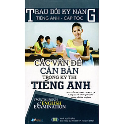 Trau Dồi Kỹ Năng Tiếng Anh – Cấp Tốc – Các Vấn Đề Căn Bản Trong Kỳ Thi Tiếng Anh