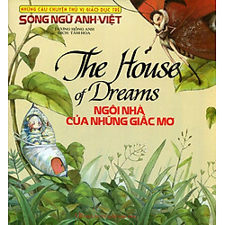 Những Câu Chuyện Thú Vị Giáo Dục Trẻ – Ngôi Nhà Của Những Giấc Mơ (Song Ngữ Anh – Việt)