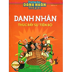 Trường Học Danh Nhân Thế Giới – Danh Nhân Thúc Đẩy Sự Tiến Bộ