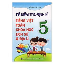 Đề Kiểm Tra Định Kỳ Tiếng Việt – Toán – Khoa học – Lịch Sử Và Địa Lý Lớp 5