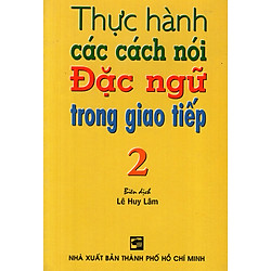 Thực Hành Các Cách Nói Đặc Ngữ Trong Giao Tiếp (Tập 2)