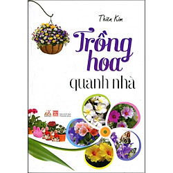 Trồng Hoa Quanh Nhà (Tái Bản 2016)